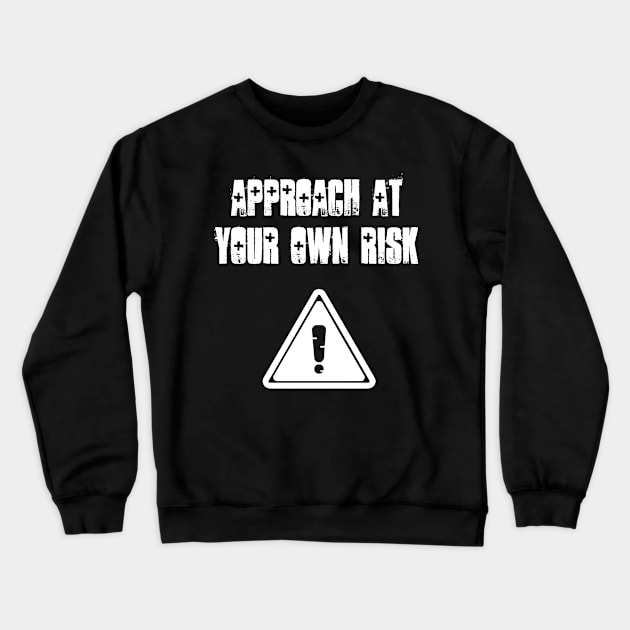 Approach at your own risk Crewneck Sweatshirt by Six Gatsby